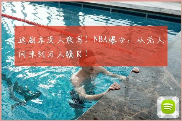 这剧本没人敢写!NBA爆冷,从无人问津到万人瞩目!