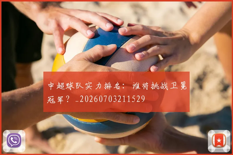中超球队实力排名：谁将挑战卫冕冠军？_20260703211529