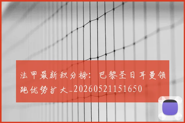 法甲最新积分榜：巴黎圣日耳曼领跑优势扩大_20260521151650
