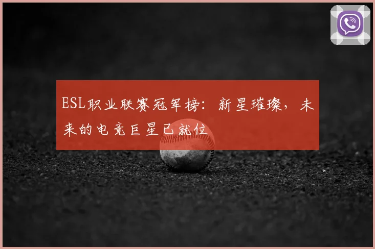 ESL职业联赛冠军榜:新星璀璨,未来的电竞巨星已就位