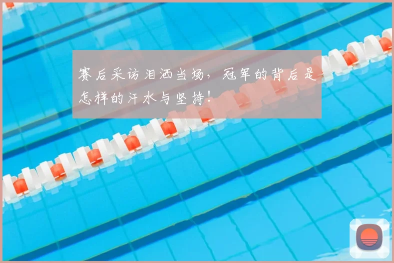 赛后采访泪洒当场，冠军的背后是怎样的汗水与坚持！