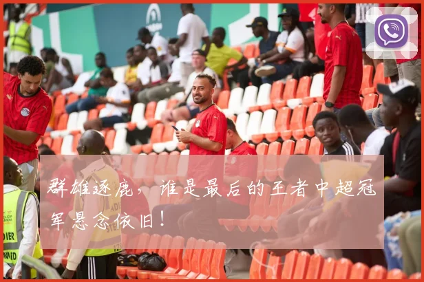 群雄逐鹿，谁是最后的王者中超冠军悬念依旧！
