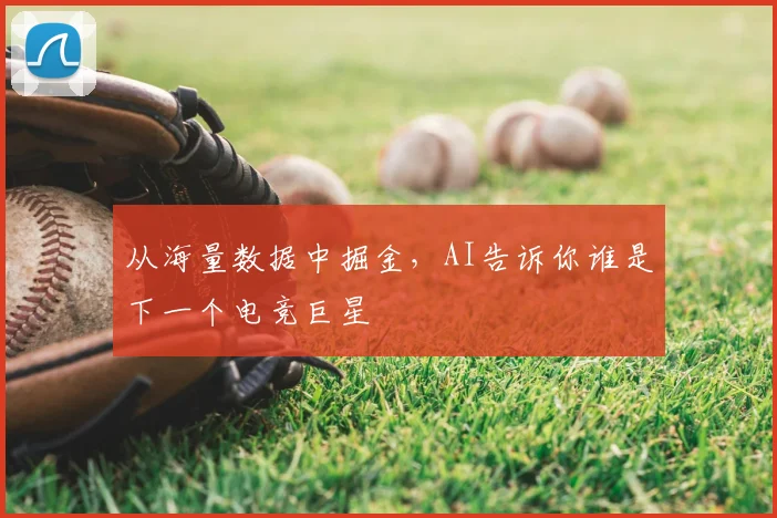 从海量数据中掘金，AI告诉你谁是下一个电竞巨星