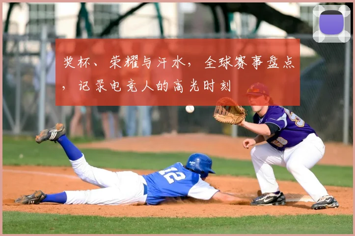 奖杯、荣耀与汗水，全球赛事盘点，记录电竞人的高光时刻