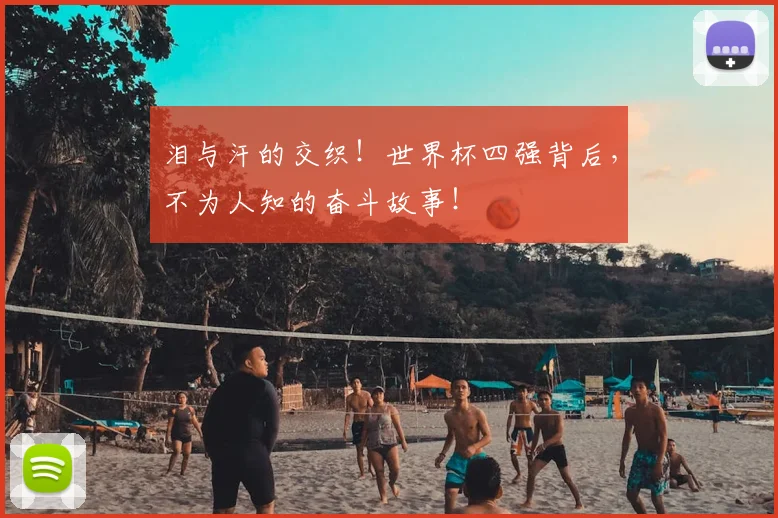 泪与汗的交织！世界杯四强背后，不为人知的奋斗故事！