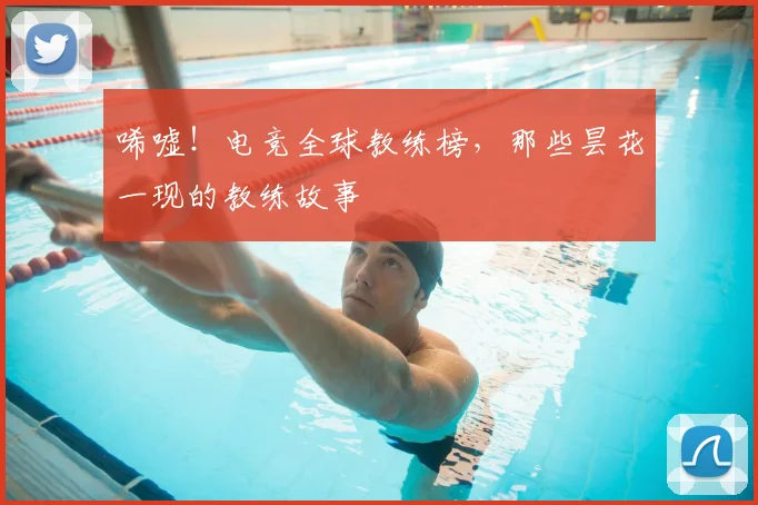 唏嘘！电竞全球教练榜，那些昙花一现的教练故事