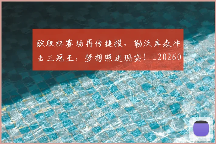 欧联杯赛场再传捷报，勒沃库森冲击三冠王，梦想照进现实！_20260606145831